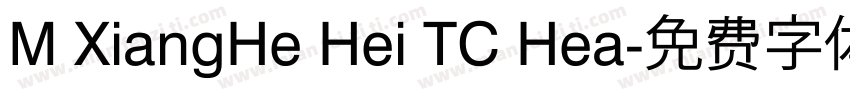 M XiangHe Hei TC Hea字体转换
